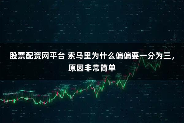 股票配资网平台 索马里为什么偏偏要一分为三，原因非常简单